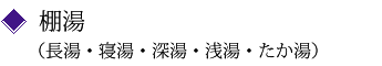 棚湯（たか湯・深湯・浅湯・長湯・寝湯）
