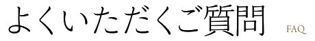 よくいただくご質問 FAQ