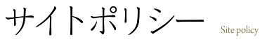 サイトポリシー Site Policy