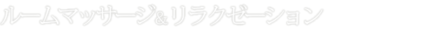 ルームマッサージ&リラクゼーション
